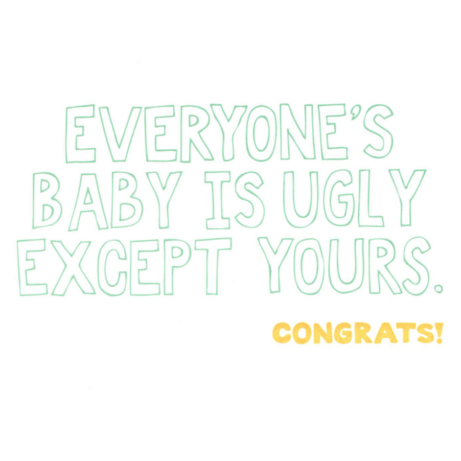 Card with humorous text 'Everyone's baby is ugly except yours. Congrats!' on a white background with brown border.